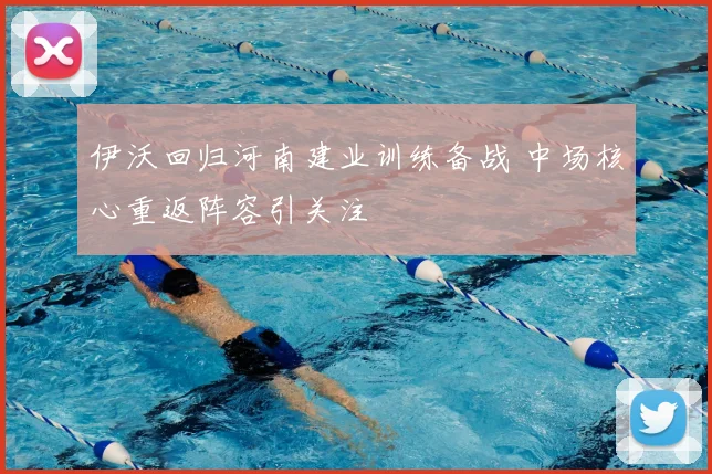 伊沃回归河南建业训练备战 中场核心重返阵容引关注