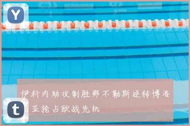 伊科内助攻制胜那不勒斯逆转博洛尼亚抢占欧战先机