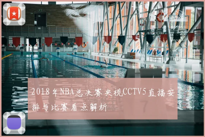 2018年NBA总决赛央视CCTV5直播安排与比赛看点解析