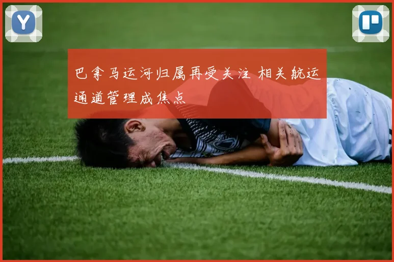 巴拿马运河归属再受关注 相关航运通道管理成焦点